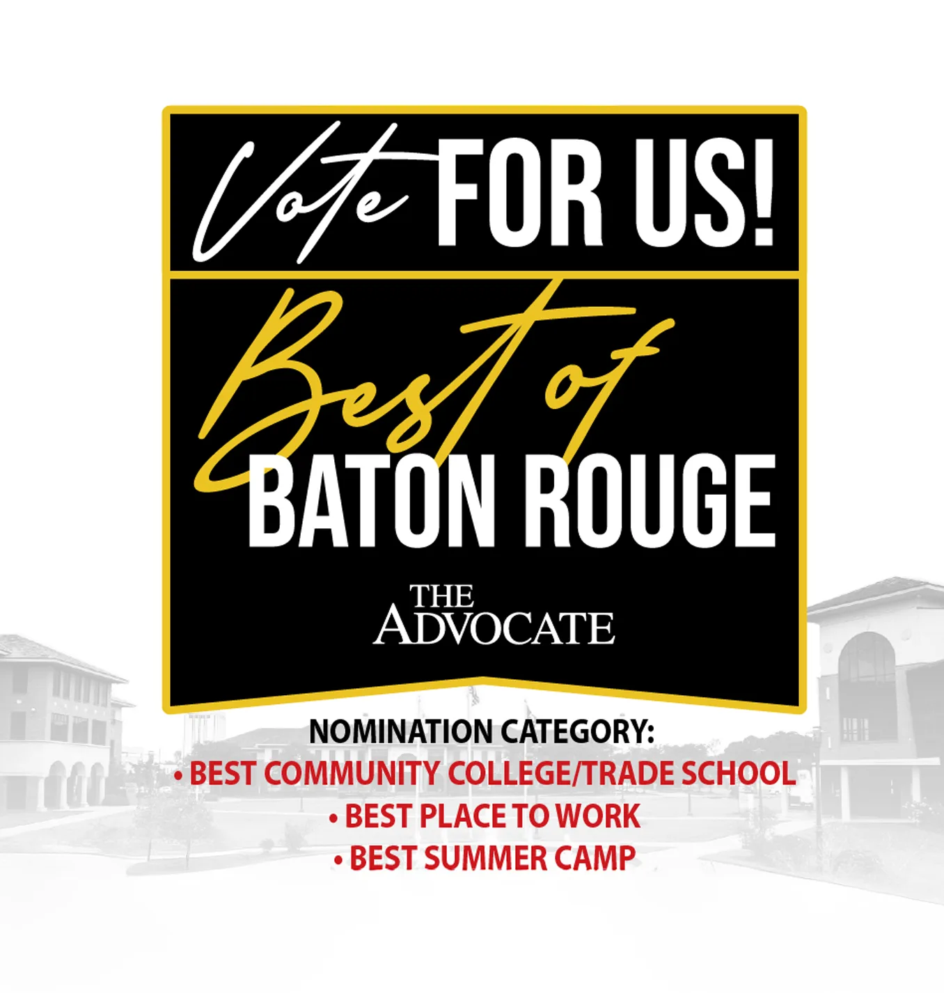 Vote  The Advocate’s Best of Baton Rouge. Best Community College/Trade School (We won this last year) Best Place to Work Best Summer Camps